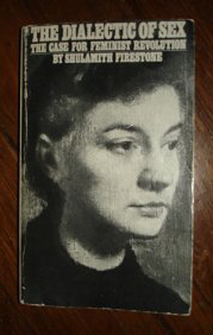 'The Dialectic of Sex: The Case for Feminist Revolution' by Sulamith Firestone was published in 1970. Available through Amazon.com. Image courtesy Amazon.com.