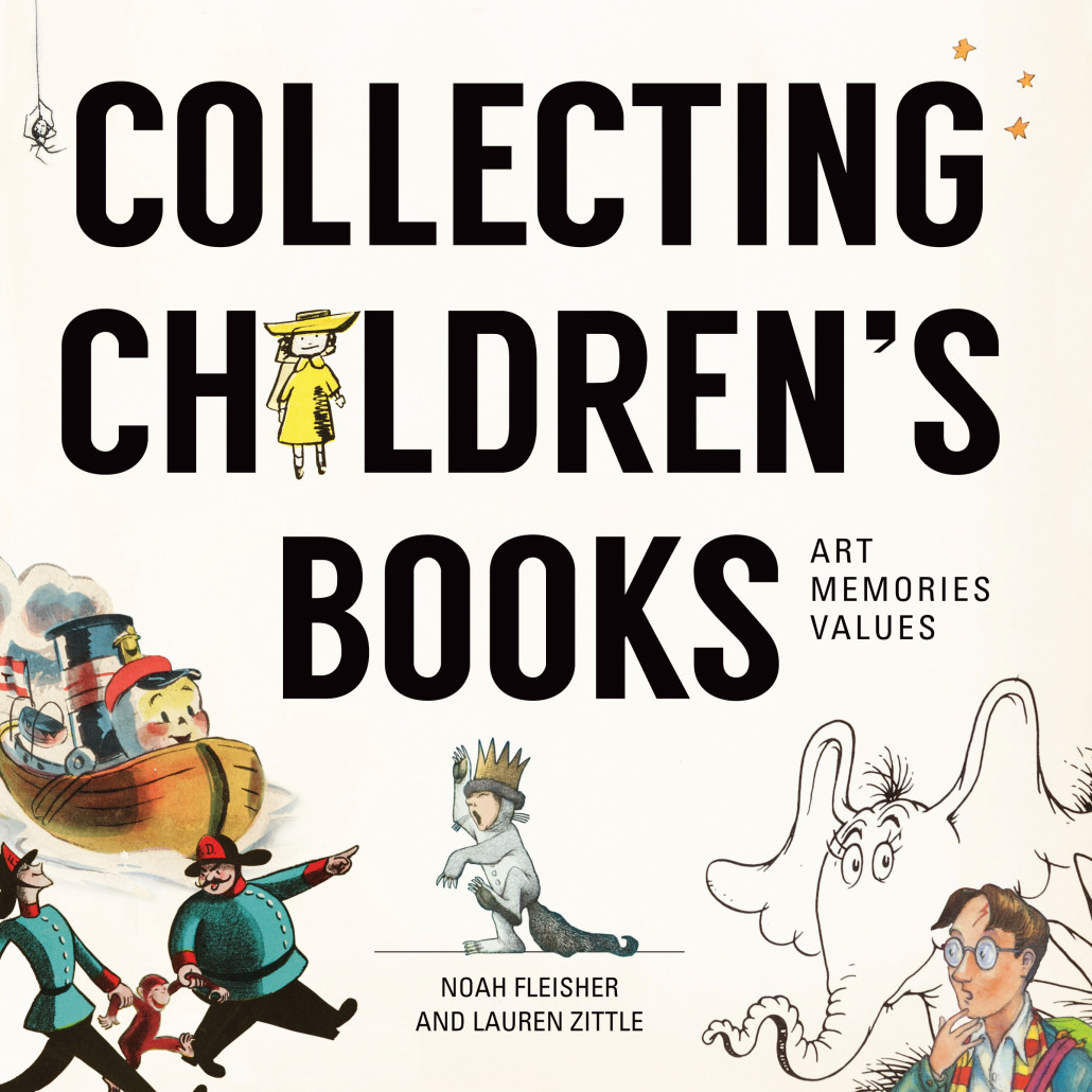 Showcasing and reflecting on some of the finest children’s books and accompanying artwork from 1900 to the present; 'Collecting Children's Books - Art Memories, Values' by husband and wife team Noah Fleisher and Lauren Zittle will publish in hardcover on Nov. 1, 2015.