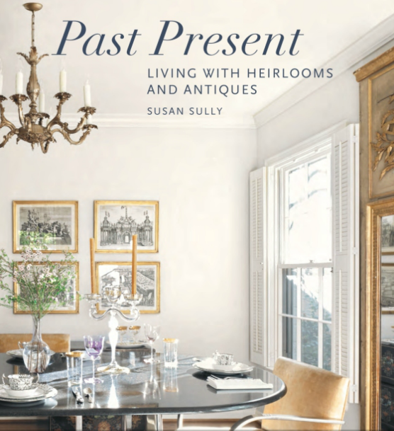 'Past Present: Living with Heirlooms and Antiques' by Susan Sully. Image courtesy of Monacelli Press